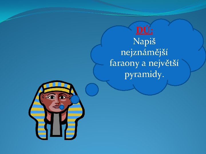 DÚ: Napiš nejznámější faraony a největší pyramidy. 