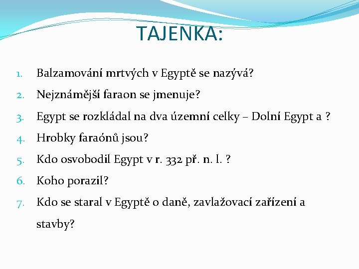 TAJENKA: 1. Balzamování mrtvých v Egyptě se nazývá? 2. Nejznámější faraon se jmenuje? 3.