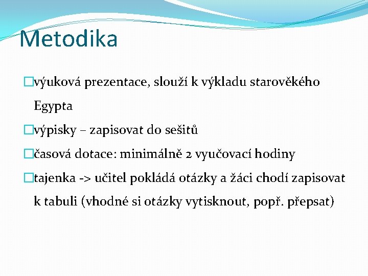 Metodika �výuková prezentace, slouží k výkladu starověkého Egypta �výpisky – zapisovat do sešitů �časová