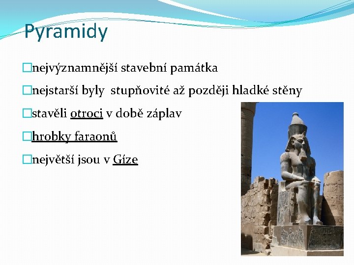 Pyramidy �nejvýznamnější stavební památka �nejstarší byly stupňovité až později hladké stěny �stavěli otroci v