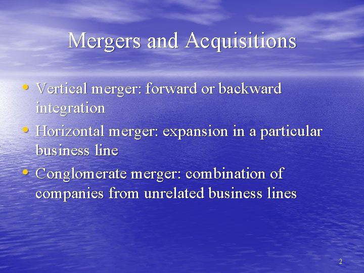 Mergers and Acquisitions • Vertical merger: forward or backward • • integration Horizontal merger: