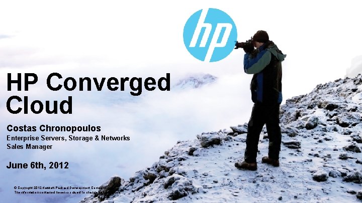 HP Converged Cloud Costas Chronopoulos Enterprise Servers, Storage & Networks Sales Manager June 6