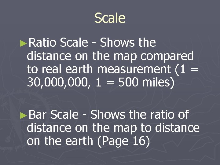 Scale ►Ratio Scale - Shows the distance on the map compared to real earth