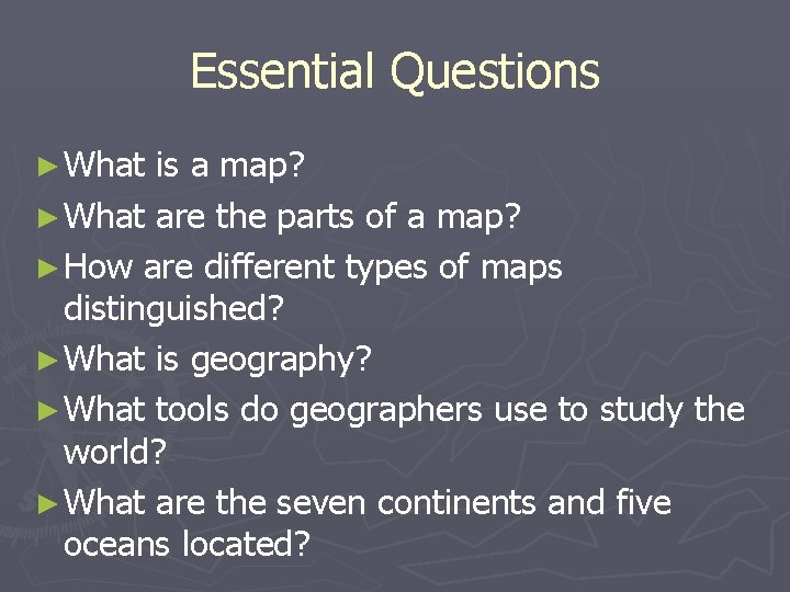 Essential Questions ► What is a map? ► What are the parts of a