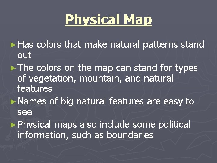 Physical Map ► Has colors that make natural patterns stand out ► The colors