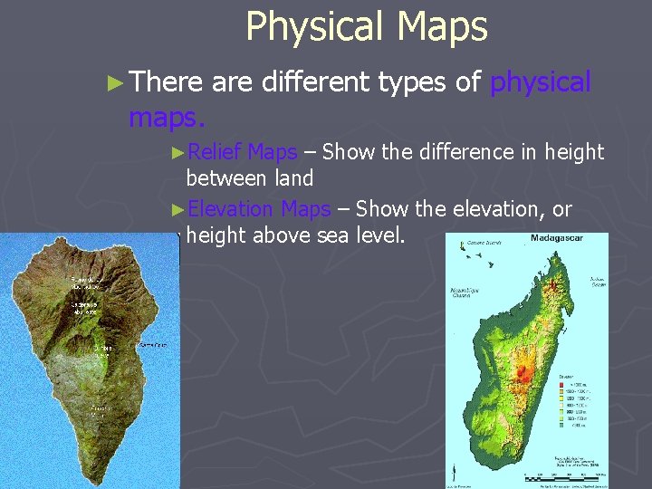 Physical Maps ► There maps. are different types of physical ►Relief Maps – Show