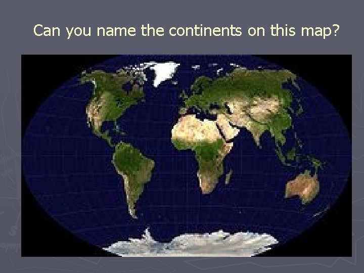 Can you name the continents on this map? 