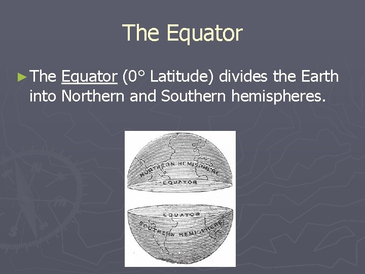 The Equator ► The Equator (0° Latitude) divides the Earth into Northern and Southern