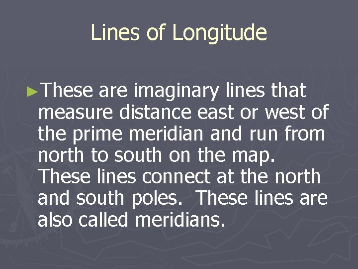 Lines of Longitude ►These are imaginary lines that measure distance east or west of