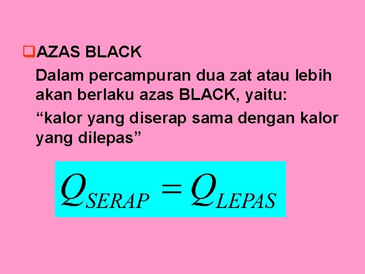 q. AZAS BLACK Dalam percampuran dua zat atau lebih akan berlaku azas BLACK, yaitu: