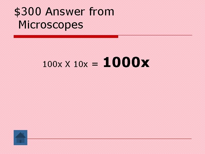 $300 Answer from Microscopes 100 x X 10 x = 1000 x 