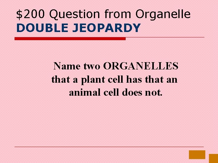 $200 Question from Organelle DOUBLE JEOPARDY Name two ORGANELLES that a plant cell has