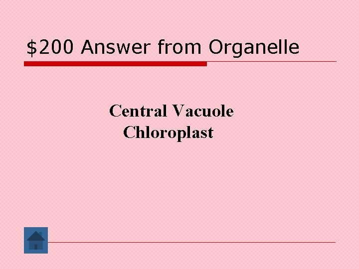 $200 Answer from Organelle Central Vacuole Chloroplast 