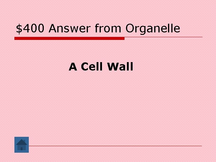 $400 Answer from Organelle A Cell Wall 