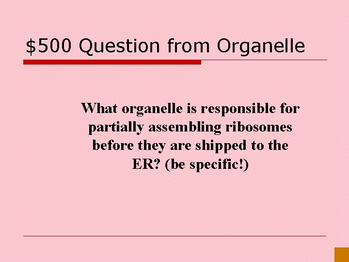 $500 Question from Organelle What organelle is responsible for partially assembling ribosomes before they $500 Question from Organelle What organelle is responsible for partially assembling ribosomes before they