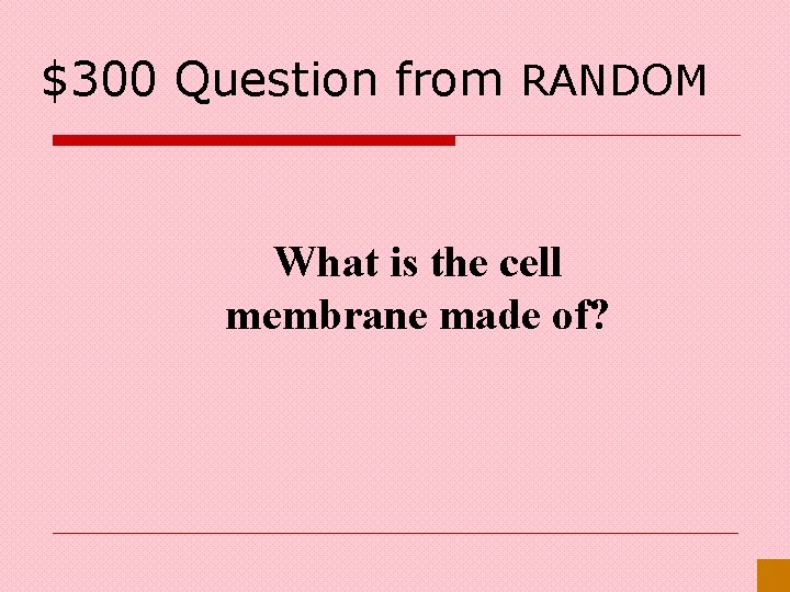 $300 Question from RANDOM What is the cell membrane made of? $300 Question from RANDOM What is the cell membrane made of?