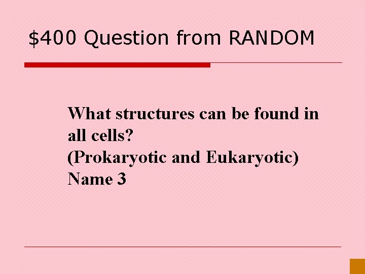 $400 Question from RANDOM What structures can be found in all cells? (Prokaryotic and