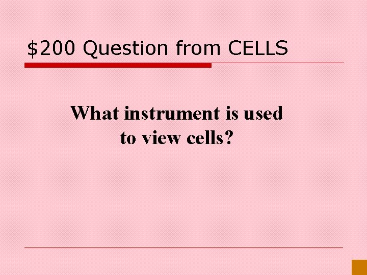 $200 Question from CELLS What instrument is used to view cells? 