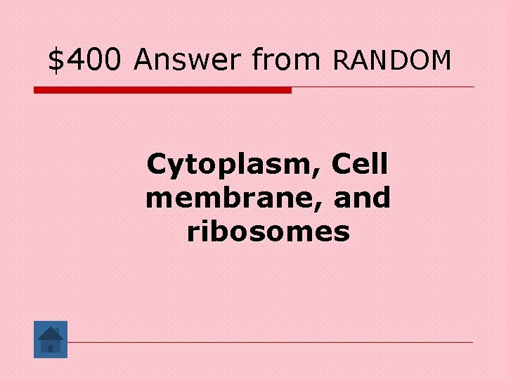 $400 Answer from RANDOM Cytoplasm, Cell membrane, and ribosomes 