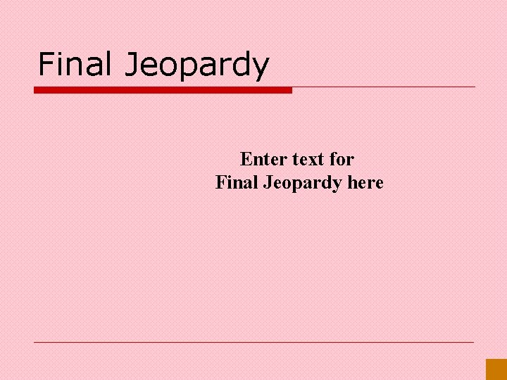 Final Jeopardy Enter text for Final Jeopardy here 