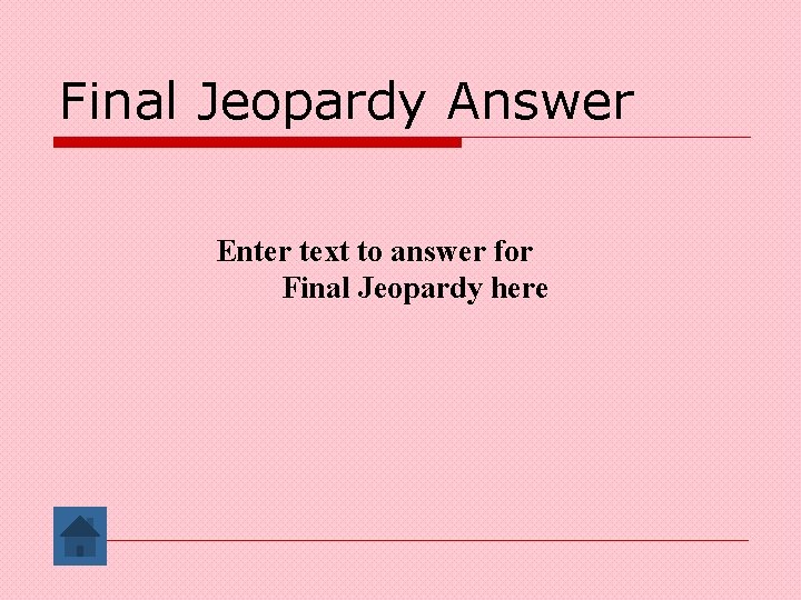 Final Jeopardy Answer Enter text to answer for Final Jeopardy here 