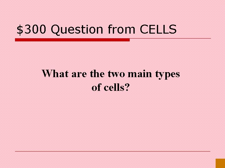 $300 Question from CELLS What are the two main types of cells? 