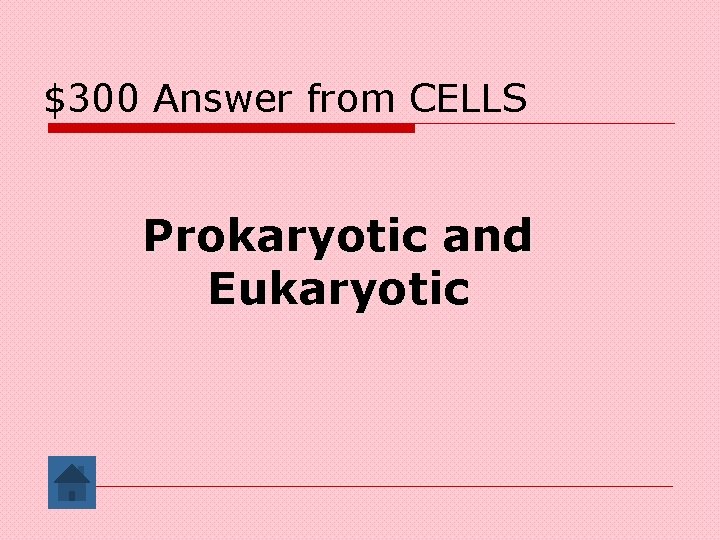 $300 Answer from CELLS Prokaryotic and Eukaryotic 