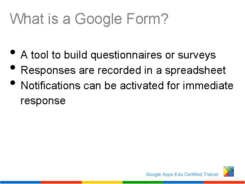 What is a Google Form? • A tool to build questionnaires or surveys •