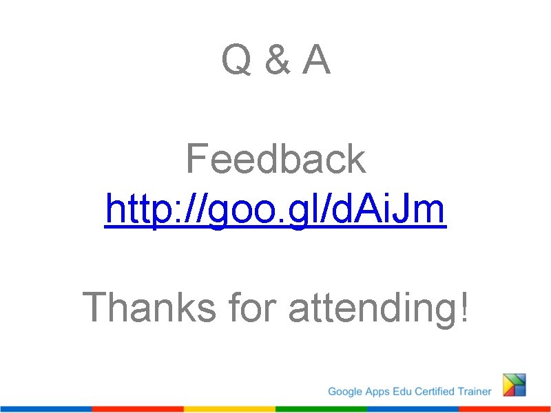 Q&A Feedback http: //goo. gl/d. Ai. Jm Thanks for attending! 