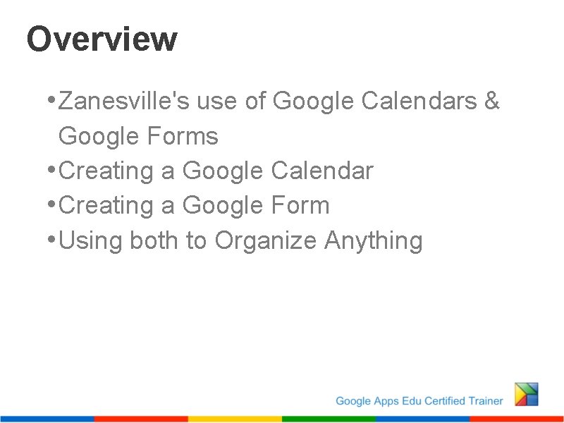 Overview • Zanesville's use of Google Calendars & Google Forms • Creating a Google