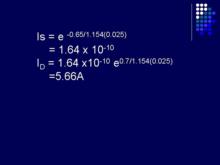 Is = e -0. 65/1. 154(0. 025) = 1. 64 x 10 -10 ID