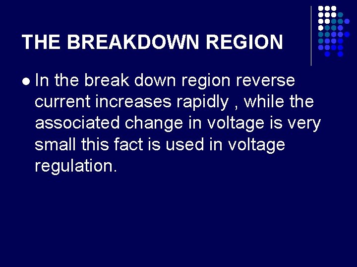 THE BREAKDOWN REGION l In the break down region reverse current increases rapidly ,