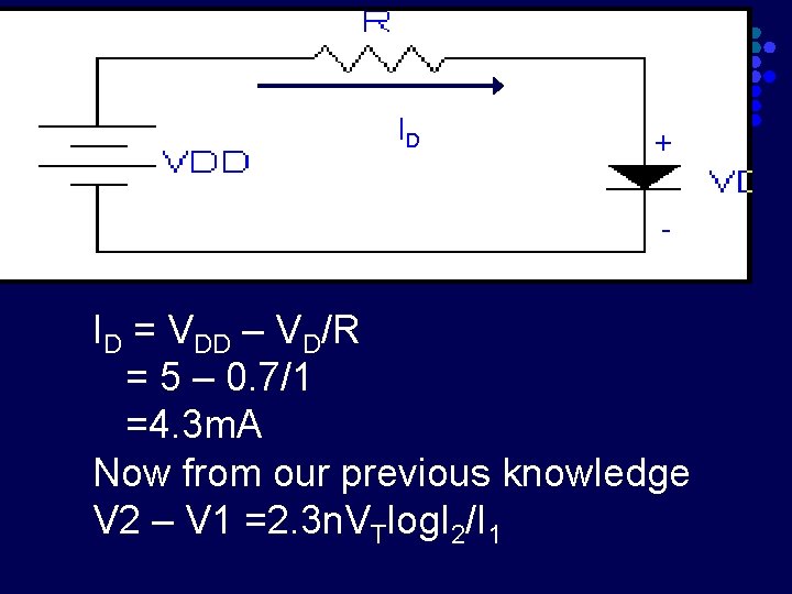 ID + - ID = VDD – VD/R = 5 – 0. 7/1 =4.