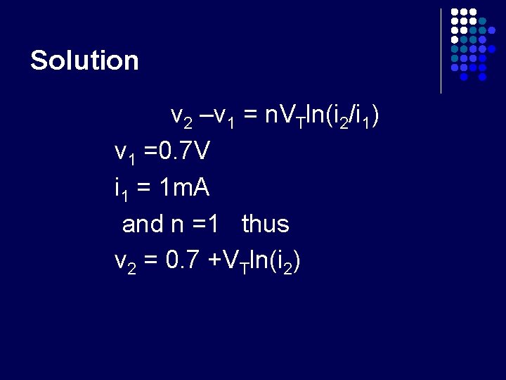 Solution v 2 –v 1 = n. VTln(i 2/i 1) v 1 =0. 7