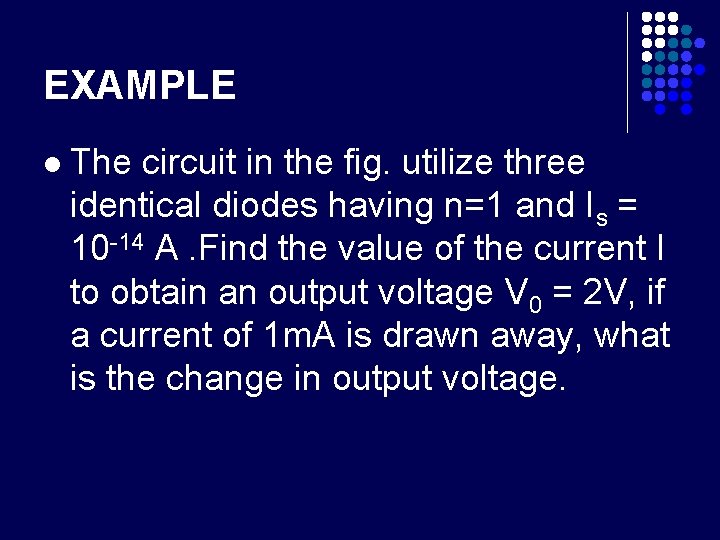 EXAMPLE l The circuit in the fig. utilize three identical diodes having n=1 and