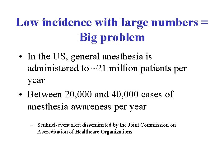 Low incidence with large numbers = Big problem • In the US, general anesthesia