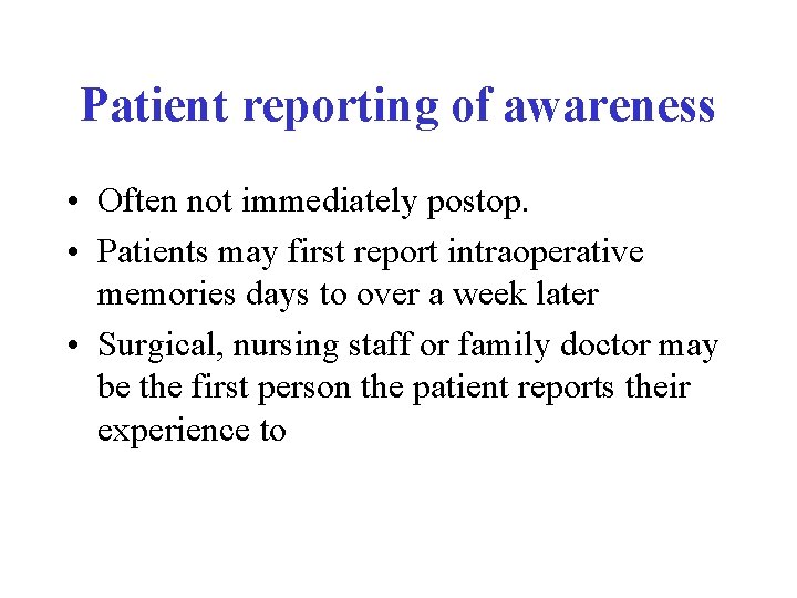Patient reporting of awareness • Often not immediately postop. • Patients may first report