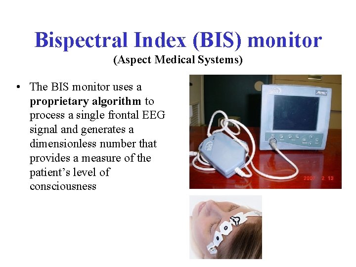Bispectral Index (BIS) monitor (Aspect Medical Systems) • The BIS monitor uses a proprietary