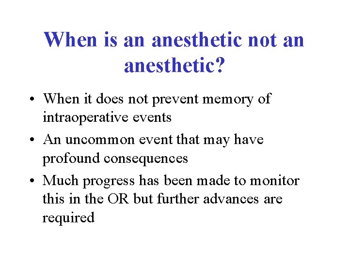 When is an anesthetic not an anesthetic? • When it does not prevent memory