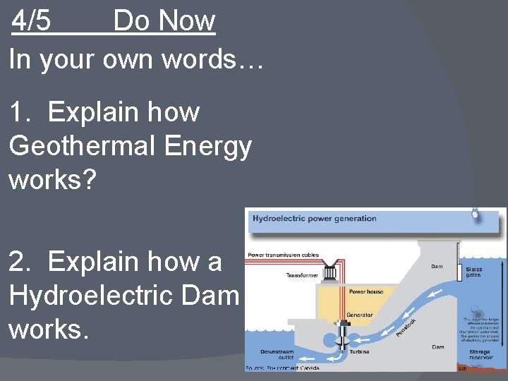 4/5 Do Now In your own words… 1. Explain how Geothermal Energy works? 2.