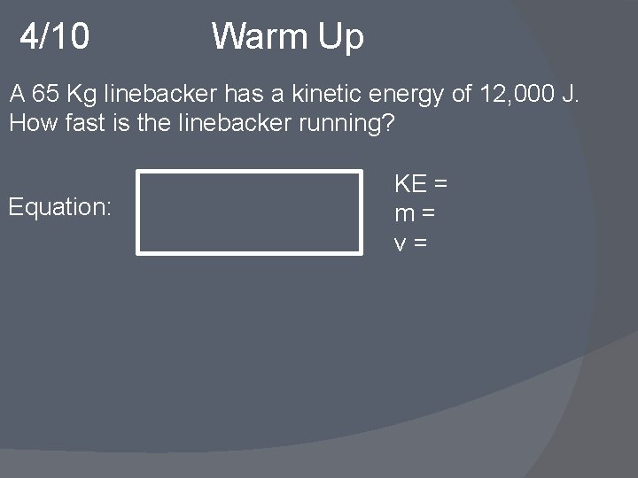 4/10 Warm Up A 65 Kg linebacker has a kinetic energy of 12, 000