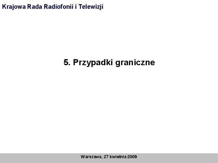 Krajowa Radiofonii i Telewizji 5. Przypadki graniczne Warszawa, 27 kwietnia 2009 