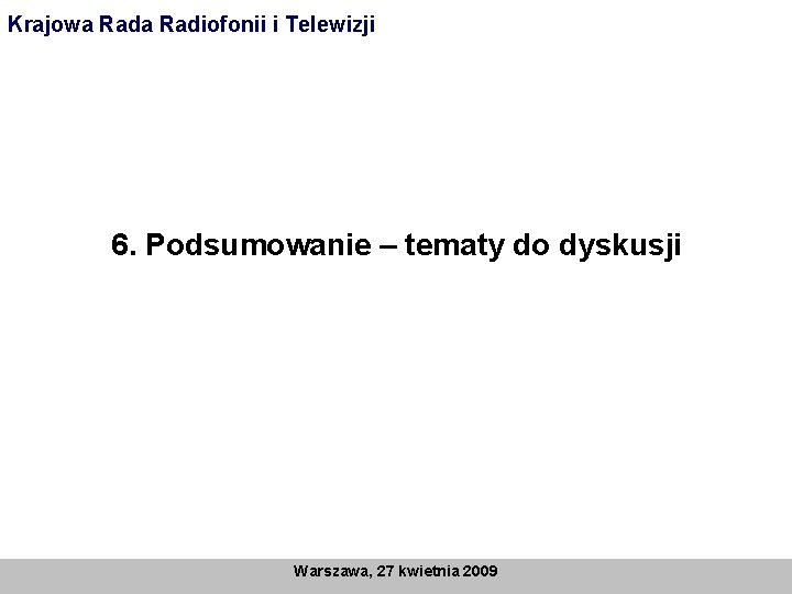 Krajowa Radiofonii i Telewizji 6. Podsumowanie – tematy do dyskusji Warszawa, 27 kwietnia 2009