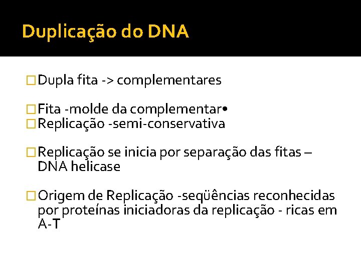 Duplicação do DNA �Dupla fita -> complementares �Fita -molde da complementar • �Replicação -semi-conservativa