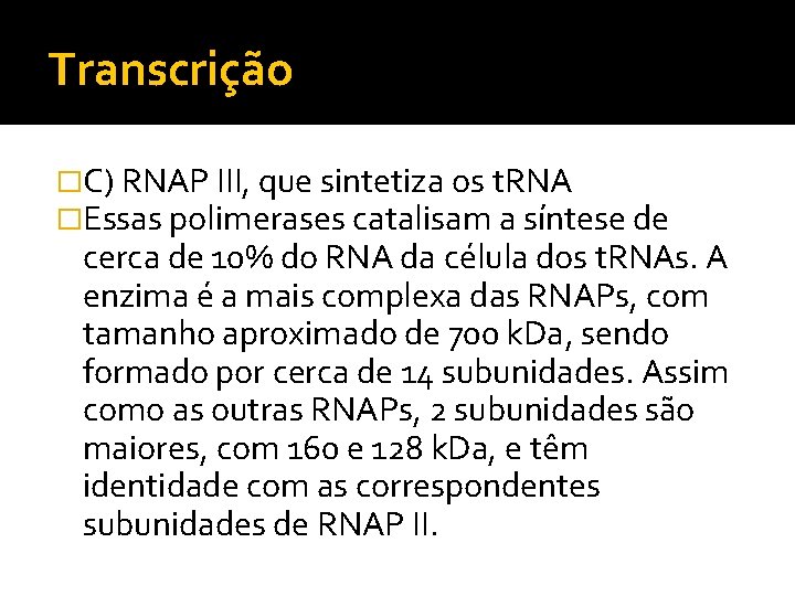 Transcrição �C) RNAP III, que sintetiza os t. RNA �Essas polimerases catalisam a síntese