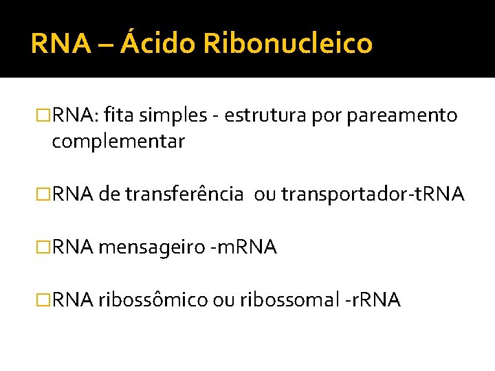 RNA – Ácido Ribonucleico �RNA: fita simples - estrutura por pareamento complementar �RNA de