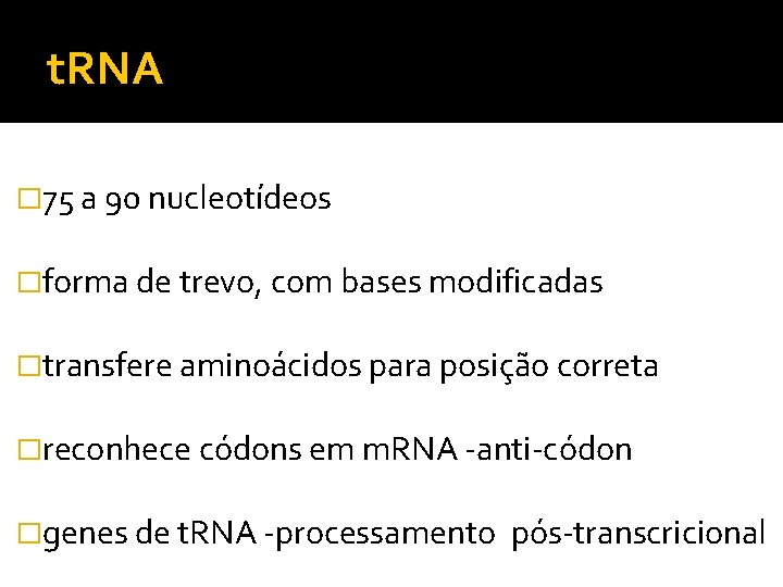 t. RNA � 75 a 90 nucleotídeos �forma de trevo, com bases modificadas �transfere