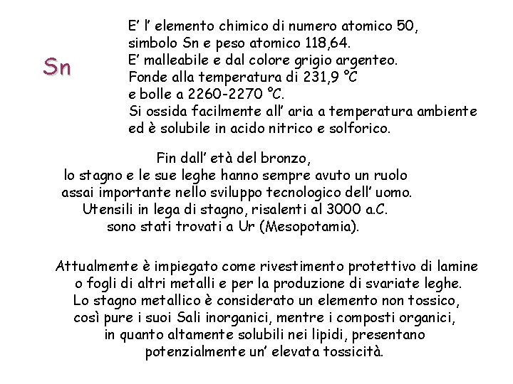 Sn E’ l’ elemento chimico di numero atomico 50, simbolo Sn e peso atomico