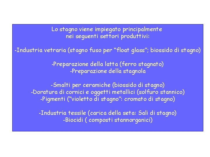 Lo stagno viene impiegato principalmente nei seguenti settori produttivi: -Industria vetraria (stagno fuso per