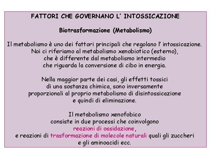 FATTORI CHE GOVERNANO L’ INTOSSICAZIONE Biotrasformazione (Metabolismo) Il metabolismo è uno dei fattori principali